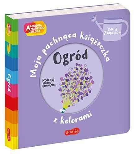 Akademia Mądrego Dziecka: Ogród. Moja pachnąca książeczka z kolorami